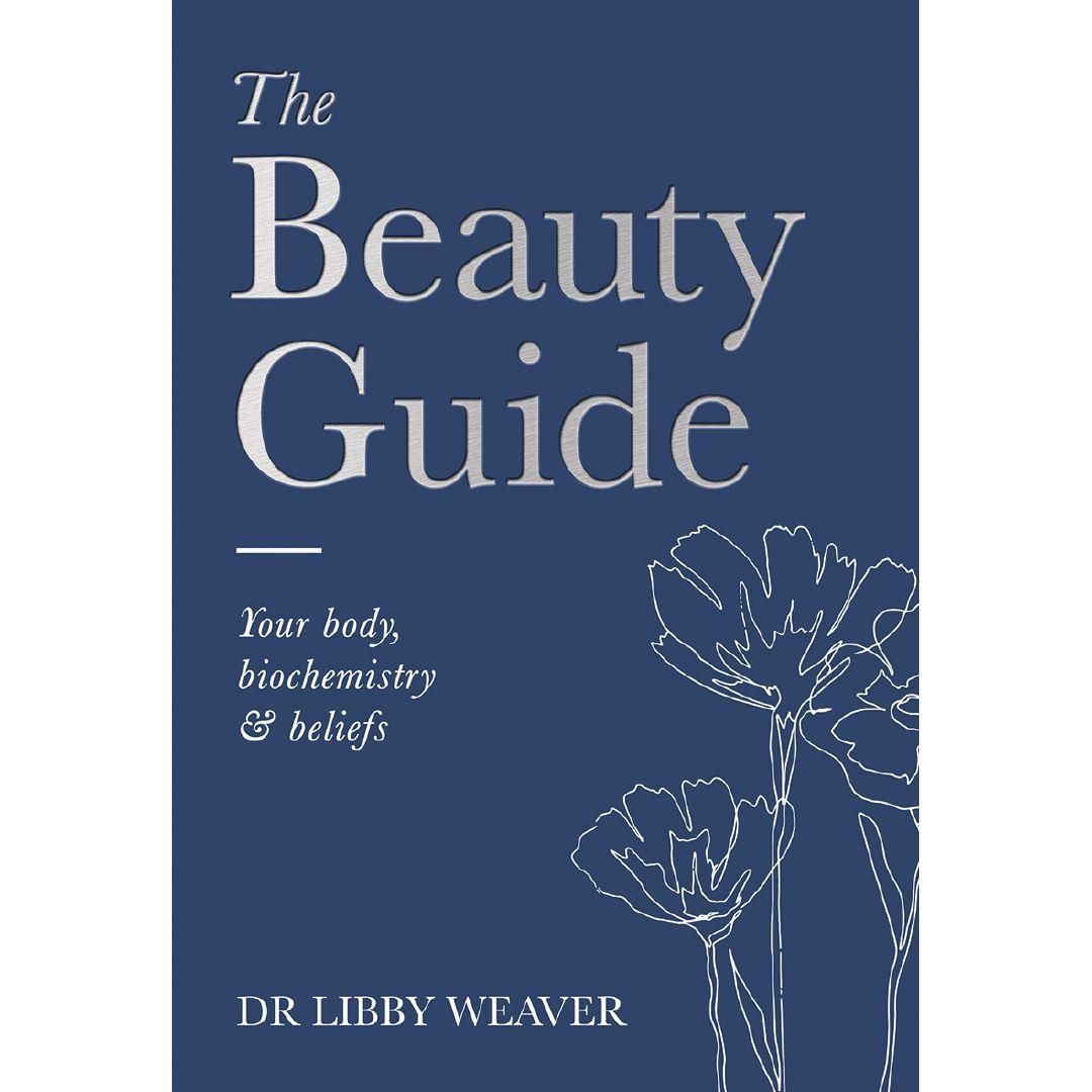 The Beauty Guide Your Body, Biochemistry & Beliefs by Dr Libby Weaver Signed